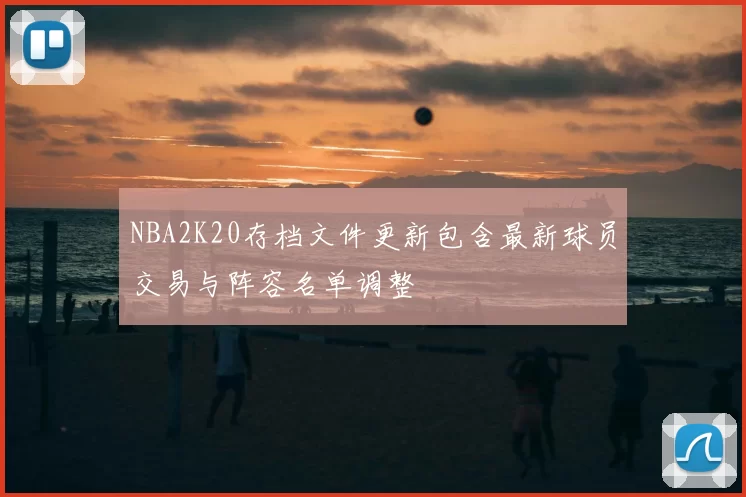 NBA2K20存档文件更新包含最新球员交易与阵容名单调整