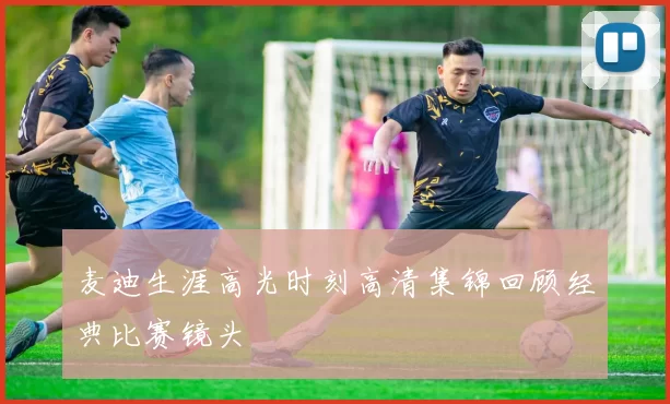 麦迪生涯高光时刻高清集锦回顾经典比赛镜头