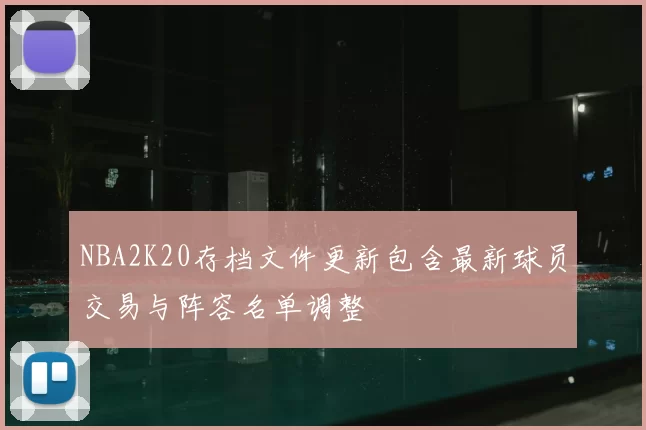 NBA2K20存档文件更新包含最新球员交易与阵容名单调整