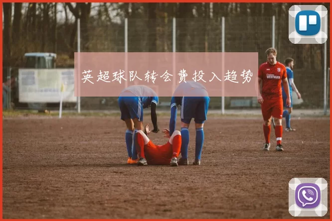 英超球队转会费投入趋势