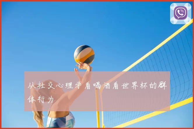 从社交心理学看喝酒看世界杯的群体行为