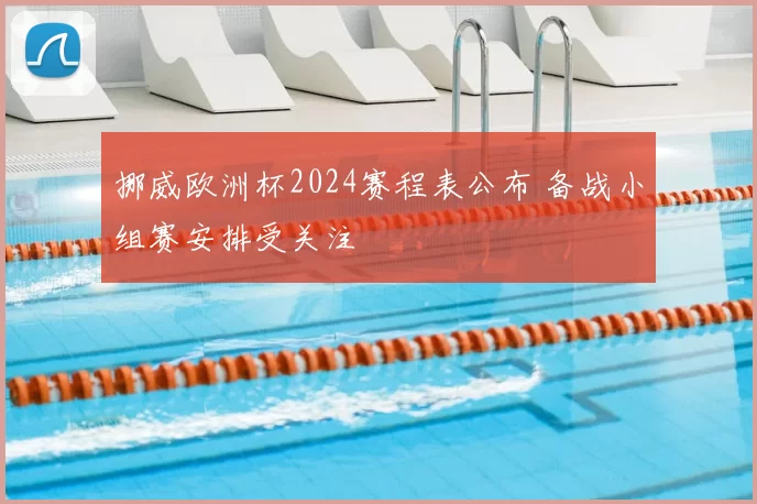 挪威欧洲杯2024赛程表公布 备战小组赛安排受关注