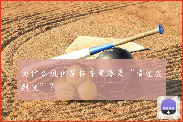 为什么说世界杯季军赛是“黄金安慰奖”？