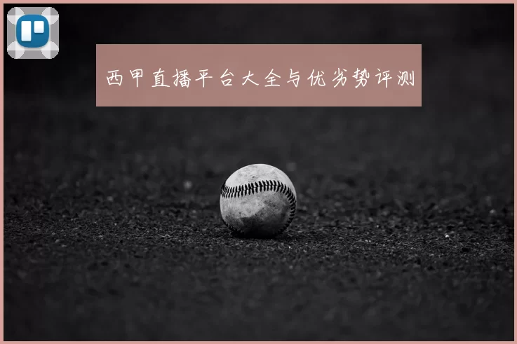 西甲直播平台大全与优劣势评测