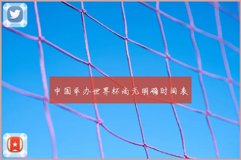 中国举办世界杯尚无明确时间表