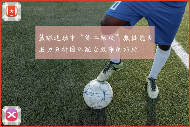 篮球运动中“第二助攻”数据能否成为分析团队配合效率的指标