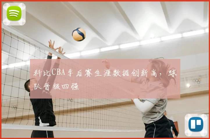 科比CBA季后赛生涯数据创新高，球队晋级四强