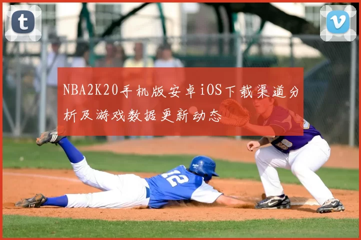 NBA2K20手机版安卓iOS下载渠道分析及游戏数据更新动态