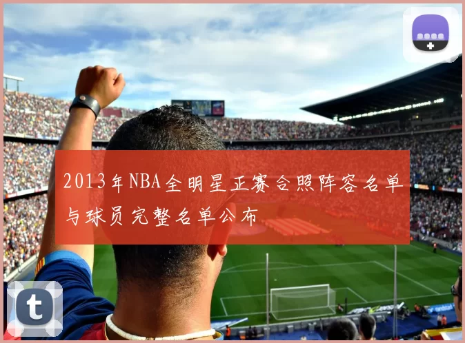 2013年NBA全明星正赛合照阵容名单与球员完整名单公布