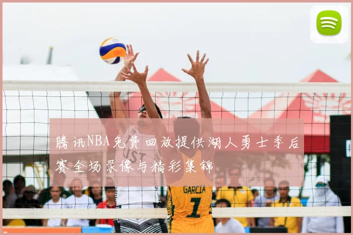 腾讯NBA免费回放提供湖人勇士季后赛全场录像与精彩集锦