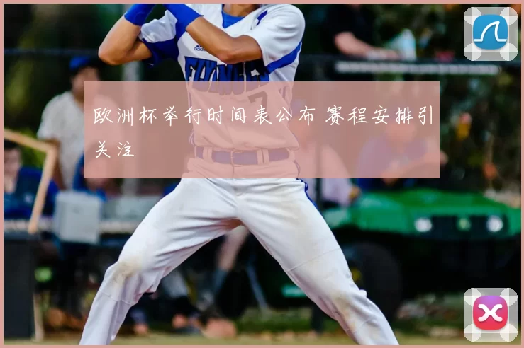 欧洲杯举行时间表公布 赛程安排引关注