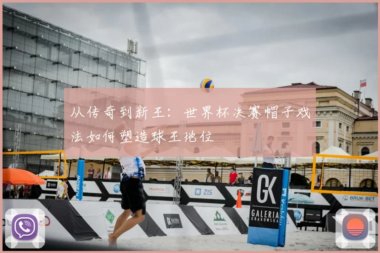 从传奇到新王：世界杯决赛帽子戏法如何塑造球王地位