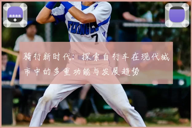 骑行新时代：探索自行车在现代城市中的多重功能与发展趋势