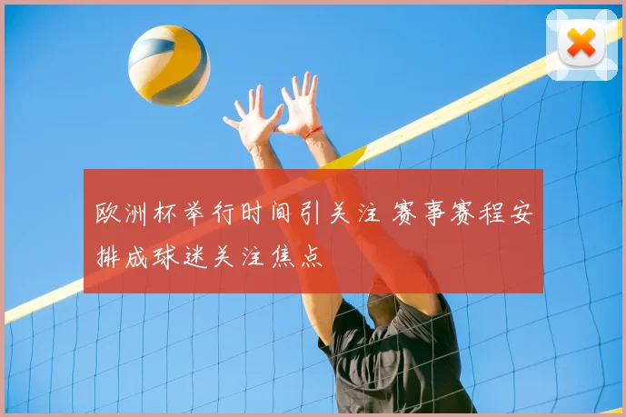 欧洲杯举行时间引关注 赛事赛程安排成球迷关注焦点