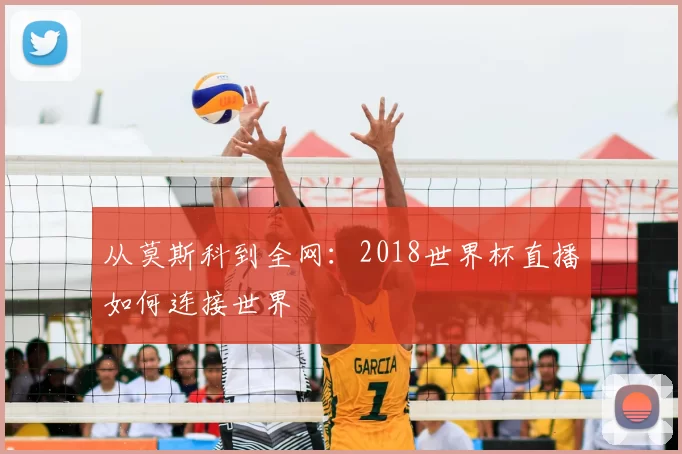 从莫斯科到全网:2018世界杯直播如何连接世界