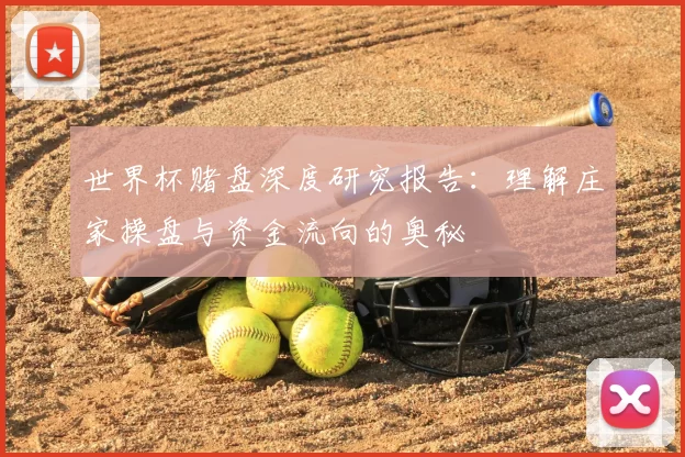 世界杯赌盘深度研究报告:理解庄家操盘与资金流向的奥秘