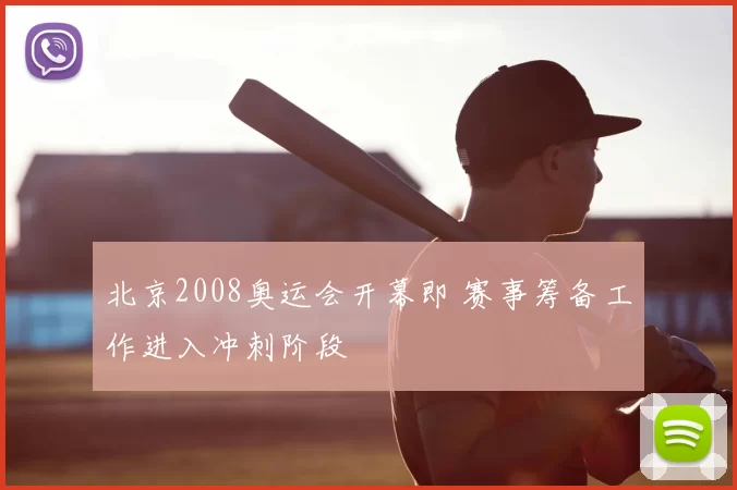北京2008奥运会开幕即 赛事筹备工作进入冲刺阶段